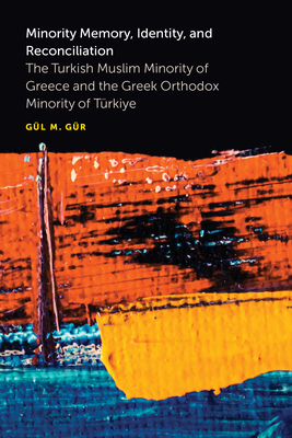 Minority Memory, Identity, and Reconciliation: The Turkish Muslim Minority of Greece and the Greek Orthodox Minority of Trkiye - Gr, Gl M