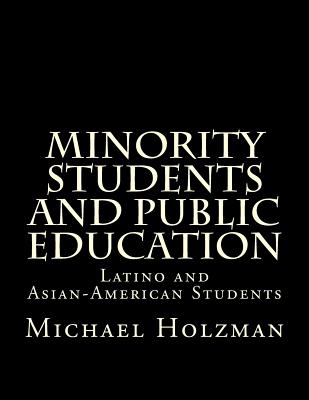 Minority Students and Public Education: Latino and Asian-American Students - Holzman, Michael H