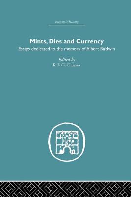Mints, Dies and Currency: Essays Dedicated to the Memory of Albert Baldwin - Carson, R a G (Editor)