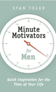 Minute Motivators for Men: Quick Inspiration for the Time of Your Life