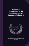 Minutes of Proceedings of the Institution of Civil Engineers, Volume 16