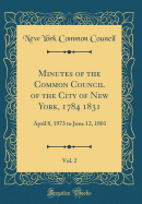 Minutes of the Common Council of the City of New York, 1784 1831, Vol. 2: April 8, 1973 to June 12, 1801 (Classic Reprint)