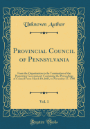 Minutes of the Provincial Council of Pennsylvania, From the Organization to the Termination of the Proprietary Government, Vol. 1: Containing the Proceedings of Council From March 10, 1683, to November 27, 1700 (Classic Reprint)