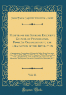 Minutes of the Supreme Executive Council of Pennsylvania, from Its Organization to the Termination of the Revolution, Vol. 11: Containing the Proceedings of Council of Safety from November 13th, 1776, to 17th of March, 1777; Together with a Memorandum Fro