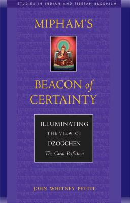 Mipham's Beacon of Certainty: Illuminating the View of Dzogchen, the Great Perfection - Pettit, John W, and Penor (Foreword by)