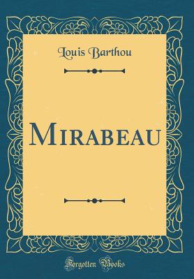 Mirabeau (Classic Reprint) - Barthou, Louis