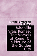 Mirabilia Vrbis Romae: The Marvels of Rome, or a Picture of the Golden City