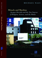Miracle and Machine: Jacques Derrida and the Two Sources of Religion, Science, and the Media