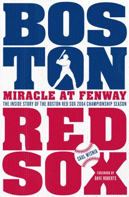 Miracle at Fenway: The Inside Story of the Boston Red Sox 2004 Championship Season - Wisnia, Saul, and Roberts, Dave, Msc, RGN (Foreword by)