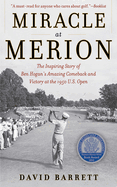 Miracle at Merion: The Inspiring Story of Ben Hogan's Amazing Comeback and Victory at the 1950 U.S. Open