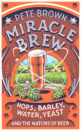 Miracle Brew: Hops, Barley, Water, Yeast and the Nature of Beer