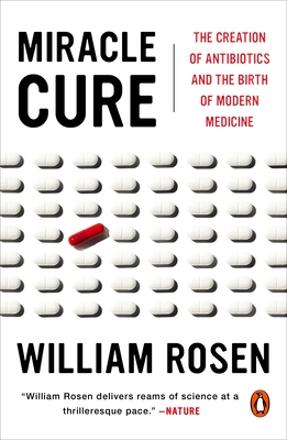 Miracle Cure: The Creation of Antibiotics and the Birth of Modern Medicine - Rosen, William