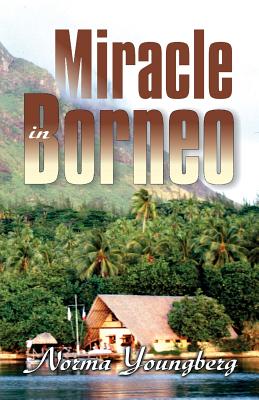 Miracle in Borneo - Youngberg, Norma R