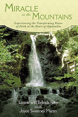 Miracle in the Mountains: Experiencing the Transforming Power of Faith in the Heart of Appalachia - Riley, Lonnie, and Riley, Belinda, and Martin, Joyce Sweeney