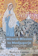 Miracle Mission to Medjugorje: A Journey of Faith