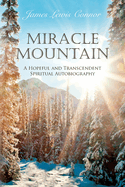 Miracle Mountain: A Hopeful and Transcendent Spiritual Autobiography