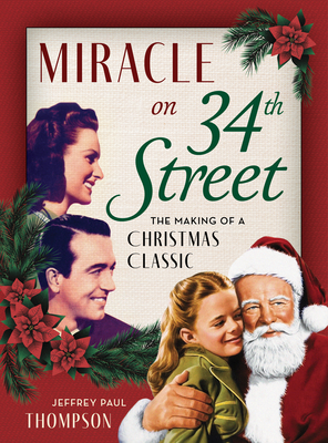 Miracle on 34th Street: The Making of a Christmas Classic - Thompson, Jeffrey Paul