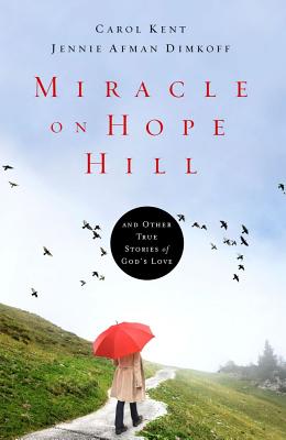 Miracle on Hope Hill: And Other True Stories of God's Love - Kent, Carol, and Dimkoff, Jennie Afman