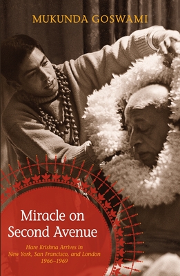 Miracle on Second Avenue: Hare Krishna Arrives in New York, San Francisco, and London 1966-1969 - Goswami, Mukunda