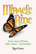 Miracle Ride: A True Story of Illness, Faith, Humor - And Triumph