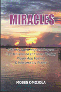 Miracles: 215 Holy Spirit Inspired Prayers For Deliverance And Inner Healing, Prayer And Fasting And Intercessory Prayer