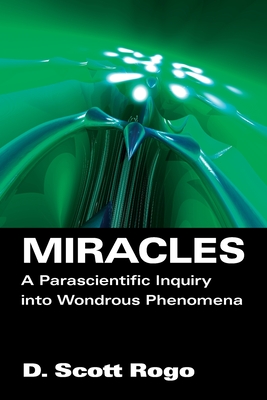 Miracles: A Parascientific Inquiry into Wondrous Phenomena - Rogo, D Scott