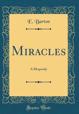 Miracles: A Rhapsody (Classic Reprint) - Barton, E