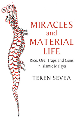 Miracles and Material Life: Rice, Ore, Traps and Guns in Islamic Malaya - Sevea, Teren
