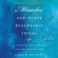 Miracles and Other Reasonable Things: A Story of Unlearning and Relearning God