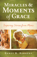 Miracles & Moments of Grace: Inspiring Stories from Moms