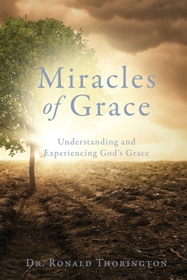 Miracles of Grace: Understanding and Experiencing God's Grace - Thorington, Ronald, Jr. (Editor), and Thorington, Susan (Editor)