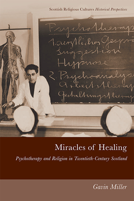 Miracles of Healing: Psychotherapy and Religion in Twentieth-Century Scotland - Miller, Gavin