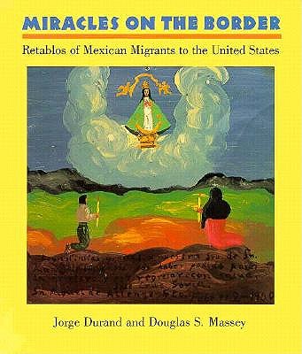 Miracles on the Border: Retablos of Mexican Migrants to the United States - Durand, Jorge, and Massey, Douglas S
