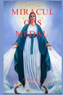 Miraculous Medal Nov na and Prayers: Seeking the Intercession of Our Blessed Virgin Mary - Thompson, Russell C