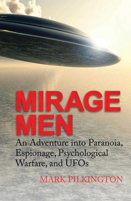 Mirage Men: An Adventure Into Paranoia, Espionage, Psychological Warfare, and UFOs - Pilkington, Mark