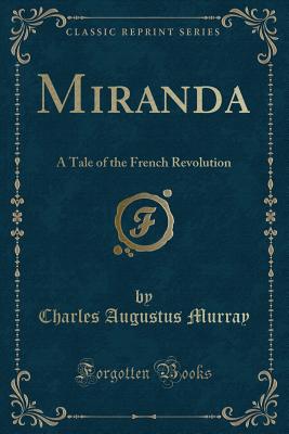 Miranda: A Tale of the French Revolution (Classic Reprint) - Murray, Charles Augustus, Sir
