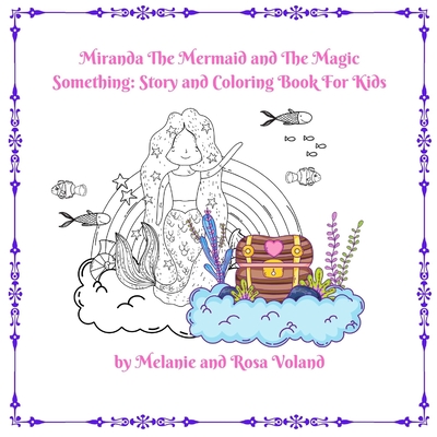 Miranda The Mermaid and The Magic Something: Story and Coloring Book For Kids: Story and Coloring Book - Voland, Melanie, and Voland, Rosa