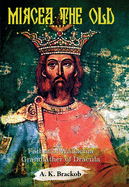 Mircea the Old: Father of Wallachia, Grandfather of Dracula