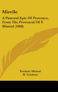 Mirelle: A Pastoral Epic Of Provence, From The Provencal Of F. Mistral (1868)