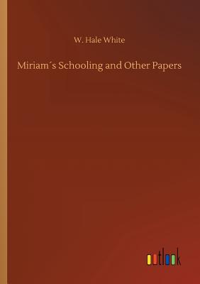Miriams Schooling and Other Papers - White, W Hale