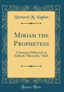 Miriam the Prophetess: A Sermon Delivered on Sabbath "shemoth," 5661 (Classic Reprint)