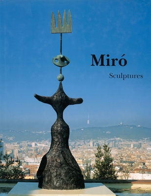 Miro Catalogue Raisonne, Sculptures: 1928-1982 - Miro, Joan, and Miro, Emilio Fernandez (Editor), and Chapel, Pilar Ortega (Editor)