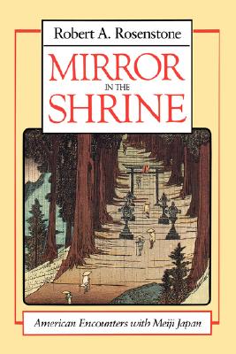 Mirror in the Shrine: American Encounters with Meiji Japan - Rosenstone, Robert A