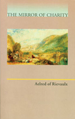 Mirror of Charity: Volume 17 - Aelred of Rievaulx, and Connor, Elizabeth (Translated by), and Dumont, Charles (Notes by)