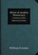 Mirror of Modern Democracy a History of the Democratic Party