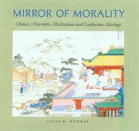 Mirror of Morality: Chinese Narrative Illustration and Confucian Ideology