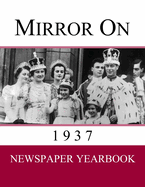 Mirror On 1937: Newspaper Yearbook containing 120 front pages from 1937 - Unique gift / present idea.