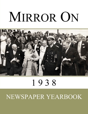 Mirror On 1938: Newspaper Yearbook containing 120 front pages from 1938 - Unique birthday gift / present idea. - Yearbooks, Newspaper (Creator)