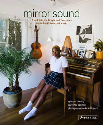 Mirror Sound: The People and Processes Behind Self-Recorded Music - Tweedy, Spencer, and Azerrad, Lawrence, and Topete, Daniel (Photographer)