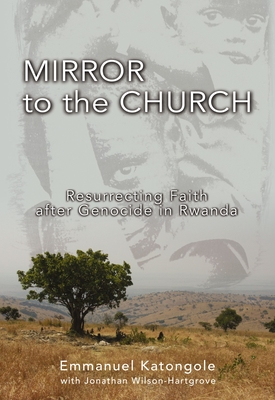 Mirror to the Church: Resurrecting Faith After Genocide in Rwanda - Katongole, Emmanuel M, and Wilson-Hartgrove, Jonathan